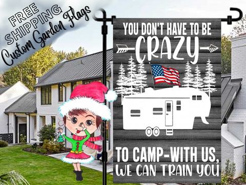You Don't Have to be Crazy to Camp with Us, We Can Train You Garden Flag, Fifth Wheel Camper